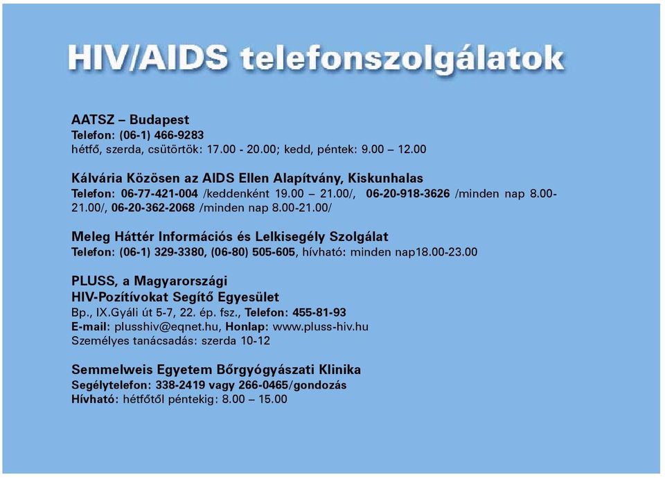 00/, 06-20-362-2068 /minden nap 8.00-21.00/ Meleg Háttér Információs és Lelkisegély Szolgálat Telefon: (06-1) 329-3380, (06-80) 505-605, hívható: minden nap18.00-23.