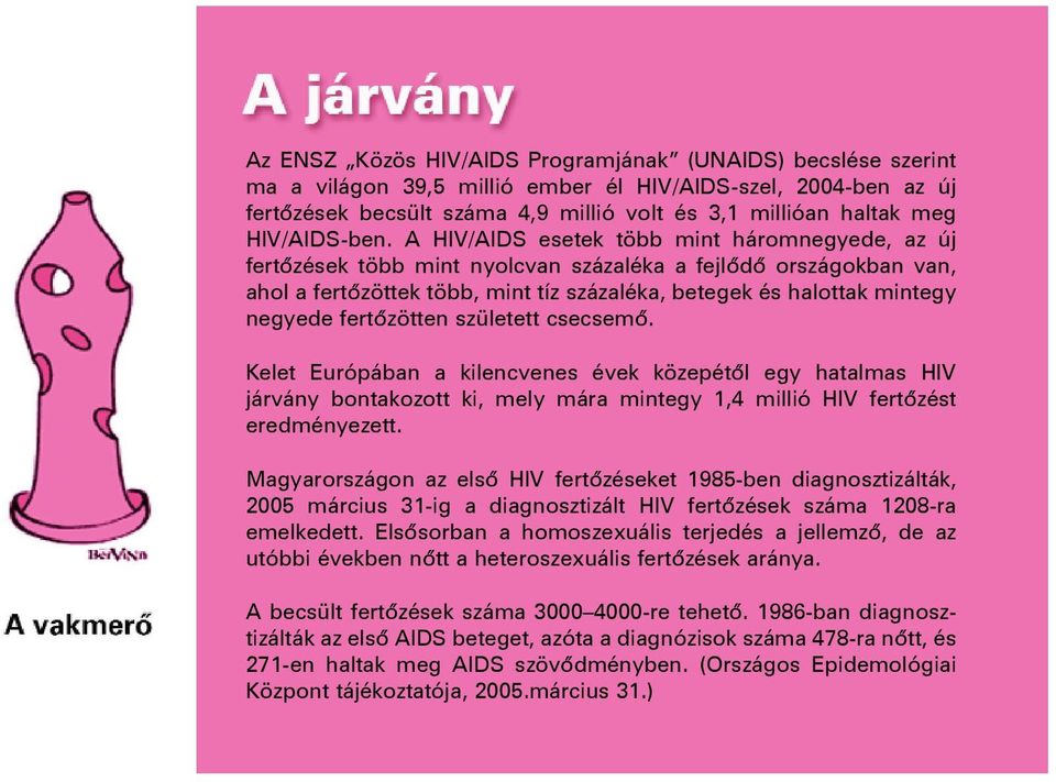 A HIV/AIDS esetek több mint háromnegyede, az új fertõzések több mint nyolcvan százaléka a fejlõdõ országokban van, ahol a fertõzöttek több, mint tíz százaléka, betegek és halottak mintegy negyede