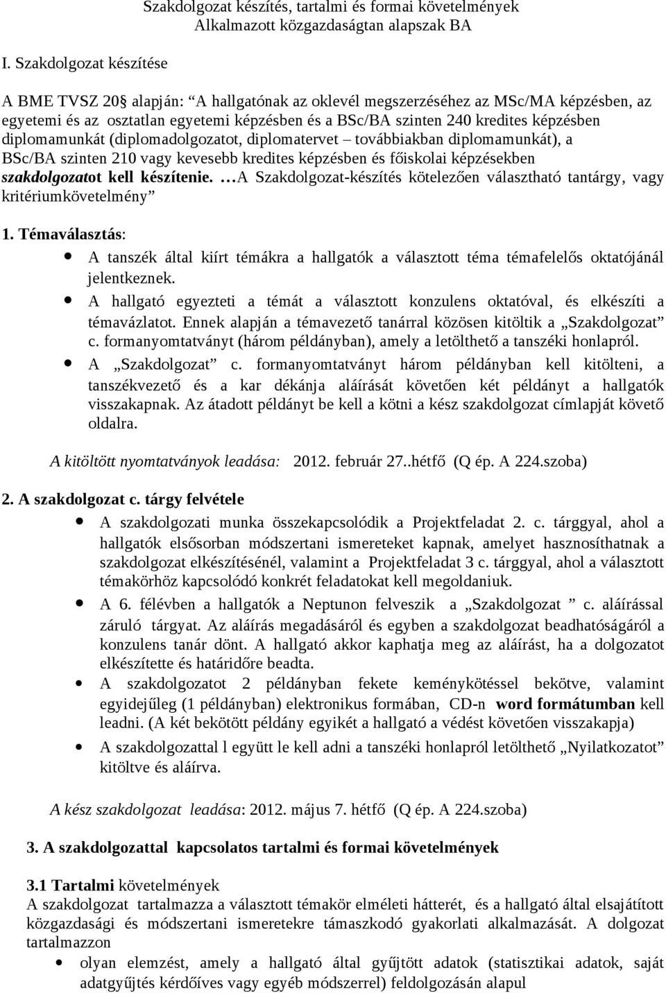 vagy kevesebb kredites képzésben és főiskolai képzésekben szakdolgozatot kell készítenie. A Szakdolgozat-készítés kötelezően választható tantárgy, vagy kritériumkövetelmény 1.