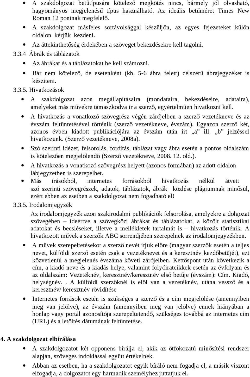 3.4 Ábrák és táblázatok Az ábrákat és a táblázatokat be kell számozni. Bár nem kötelező, de esetenként (kb. 5-