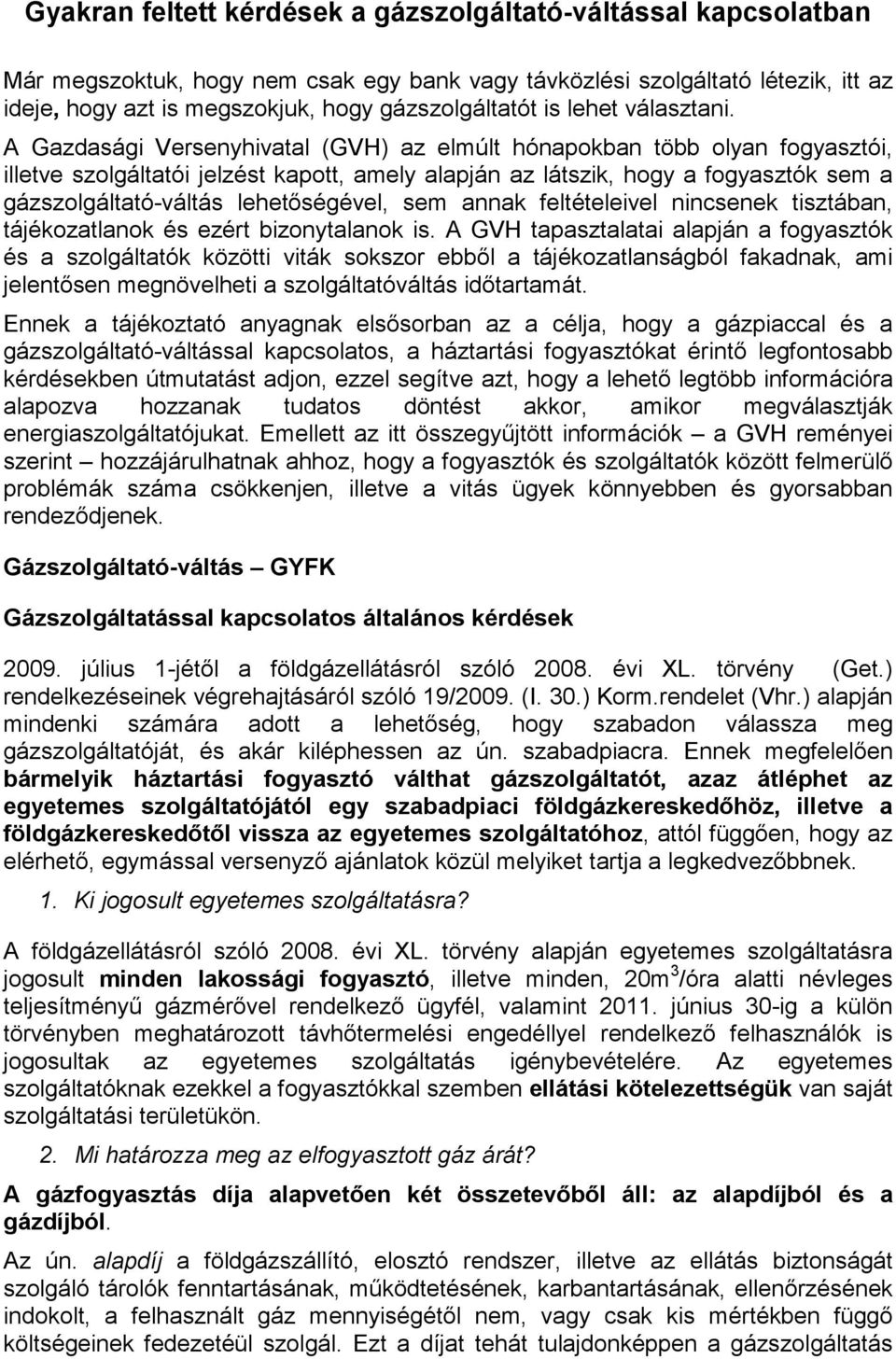 A Gazdasági Versenyhivatal (GVH) az elmúlt hónapokban több olyan fogyasztói, illetve szolgáltatói jelzést kapott, amely alapján az látszik, hogy a fogyasztók sem a gázszolgáltató-váltás