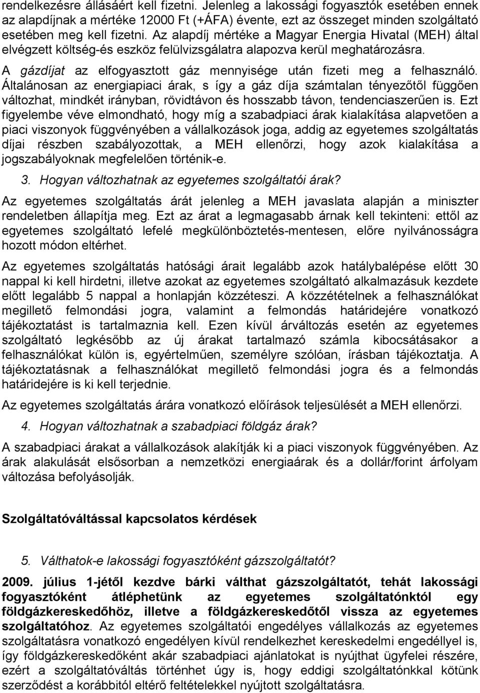 A gázdíjat az elfogyasztott gáz mennyisége után fizeti meg a felhasználó.