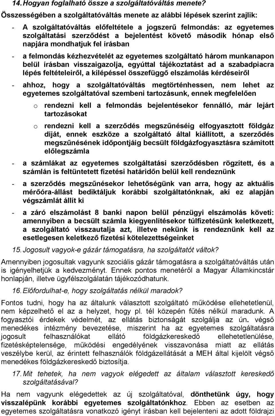 hónap elsı napjára mondhatjuk fel írásban - a felmondás kézhezvételét az egyetemes szolgáltató három munkanapon belül írásban visszaigazolja, egyúttal tájékoztatást ad a szabadpiacra lépés