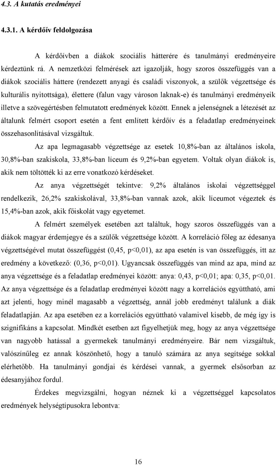 vagy városon laknak-e) és tanulmányi eredményeik illetve a szövegértésben felmutatott eredmények között.