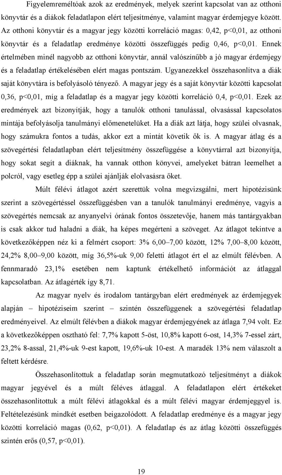 Ennek értelmében minél nagyobb az otthoni könyvtár, annál valószínűbb a jó magyar érdemjegy és a feladatlap értékelésében elért magas pontszám.