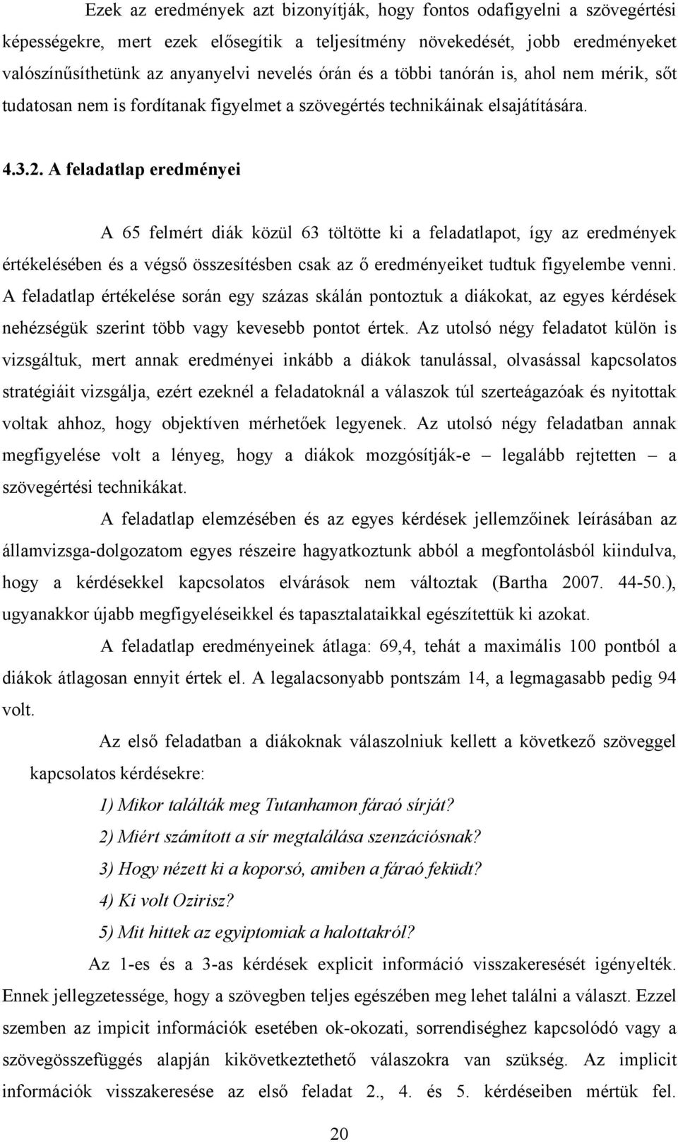 A feladatlap eredményei A 65 felmért diák közül 63 töltötte ki a feladatlapot, így az eredmények értékelésében és a végső összesítésben csak az ő eredményeiket tudtuk figyelembe venni.