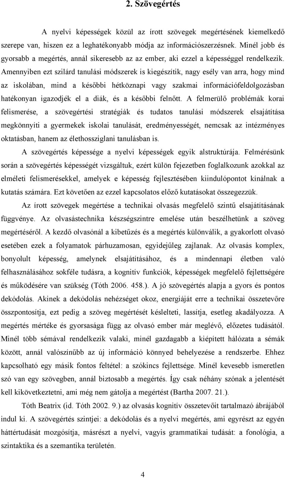 Amennyiben ezt szilárd tanulási módszerek is kiegészítik, nagy esély van arra, hogy mind az iskolában, mind a későbbi hétköznapi vagy szakmai információfeldolgozásban hatékonyan igazodjék el a diák,