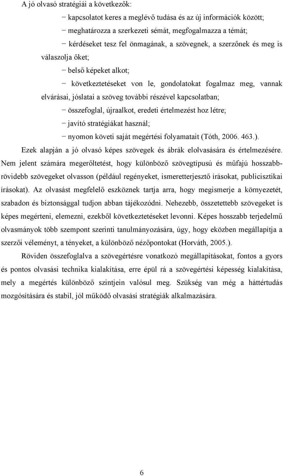 összefoglal, újraalkot, eredeti értelmezést hoz létre; javító stratégiákat használ; nyomon követi saját megértési folyamatait (Tóth, 2006. 463.).