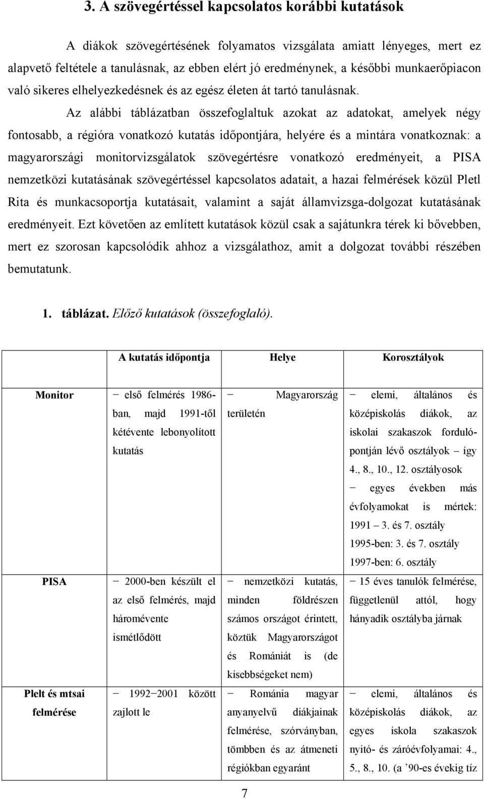 Az alábbi táblázatban összefoglaltuk azokat az adatokat, amelyek négy fontosabb, a régióra vonatkozó kutatás időpontjára, helyére és a mintára vonatkoznak: a magyarországi monitorvizsgálatok