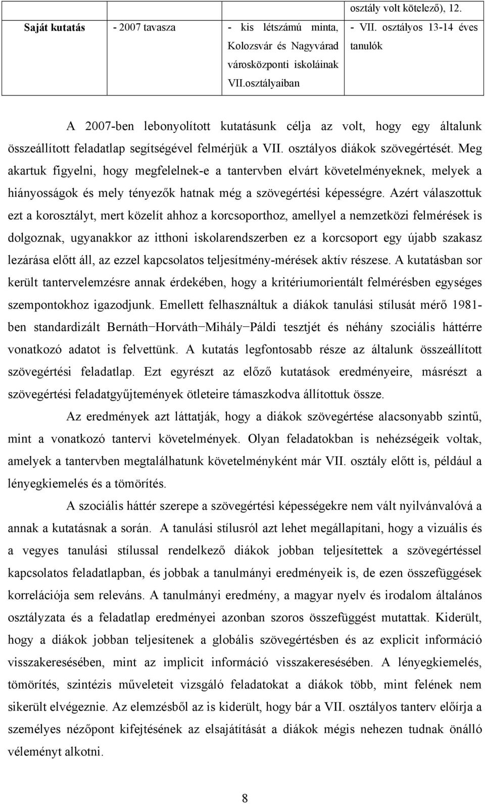 Meg akartuk figyelni, hogy megfelelnek-e a tantervben elvárt követelményeknek, melyek a hiányosságok és mely tényezők hatnak még a szövegértési képességre.