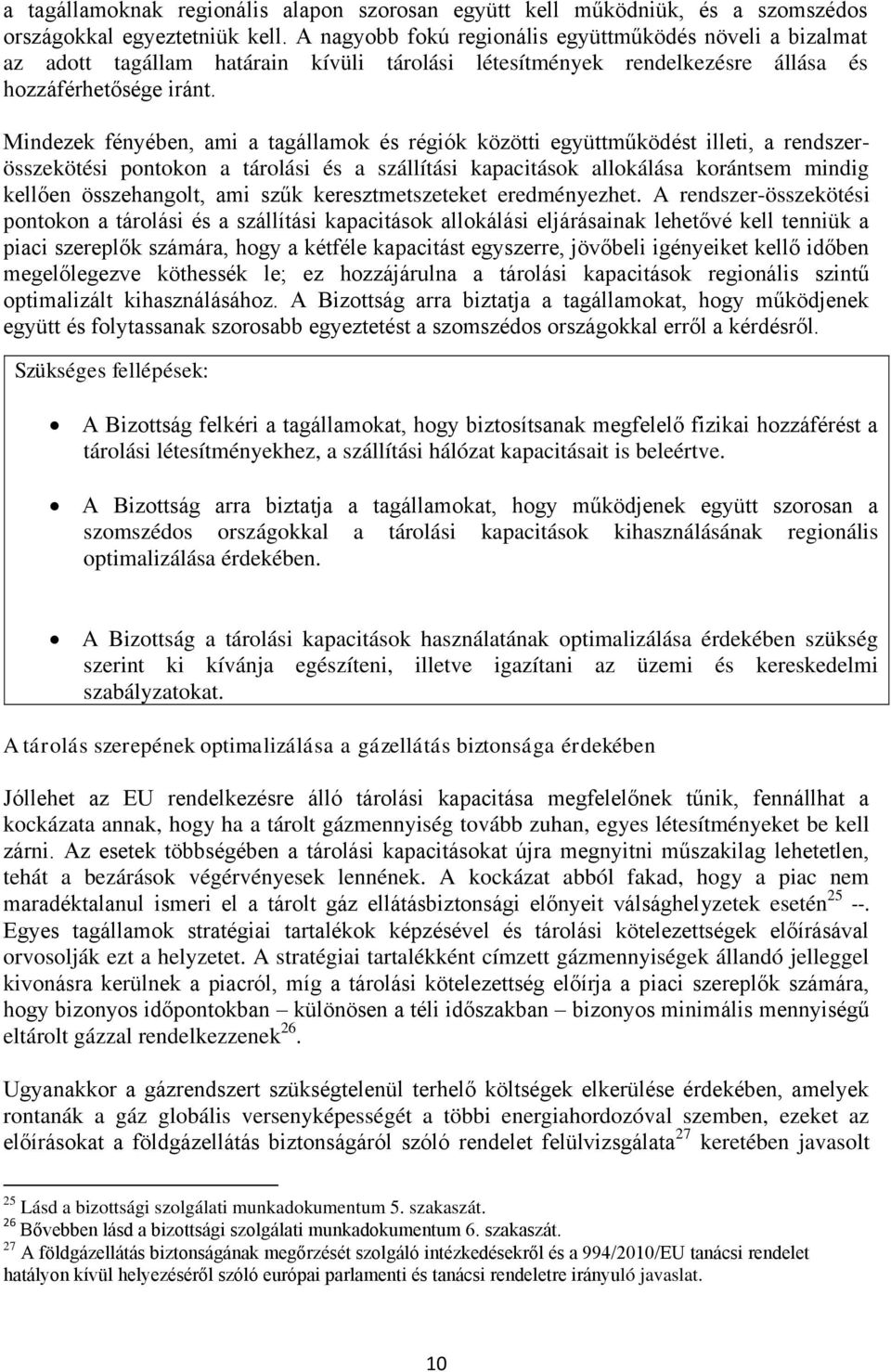 Mindezek fényében, ami a tagállamok és régiók közötti együttműködést illeti, a rendszerösszekötési pontokon a tárolási és a szállítási kapacitások allokálása korántsem mindig kellően összehangolt,