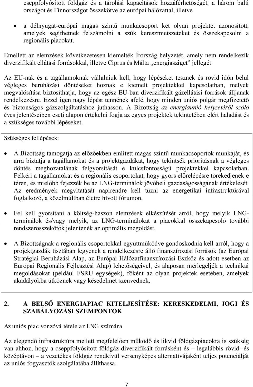 Emellett az elemzések következetesen kiemelték Írország helyzetét, amely nem rendelkezik diverzifikált ellátási forrásokkal, illetve Ciprus és Málta energiasziget jellegét.