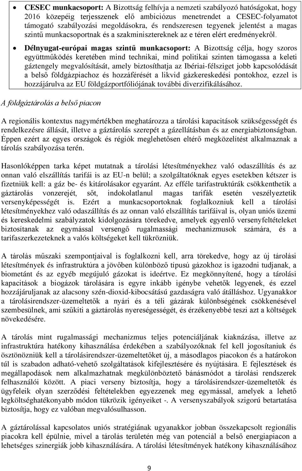 Délnyugat-európai magas szintű munkacsoport: A Bizottság célja, hogy szoros együttműködés keretében mind technikai, mind politikai szinten támogassa a keleti gáztengely megvalósítását, amely