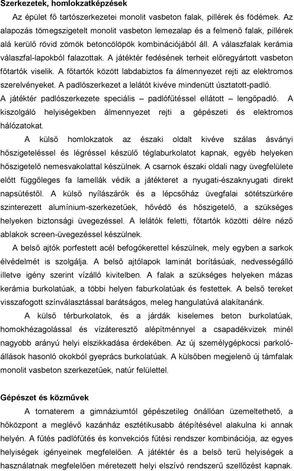 A játéktér fedésének terheit előregyártott vasbeton főtartók viselik. A főtartók között labdabiztos fa álmennyezet rejti az elektromos szerelvényeket.