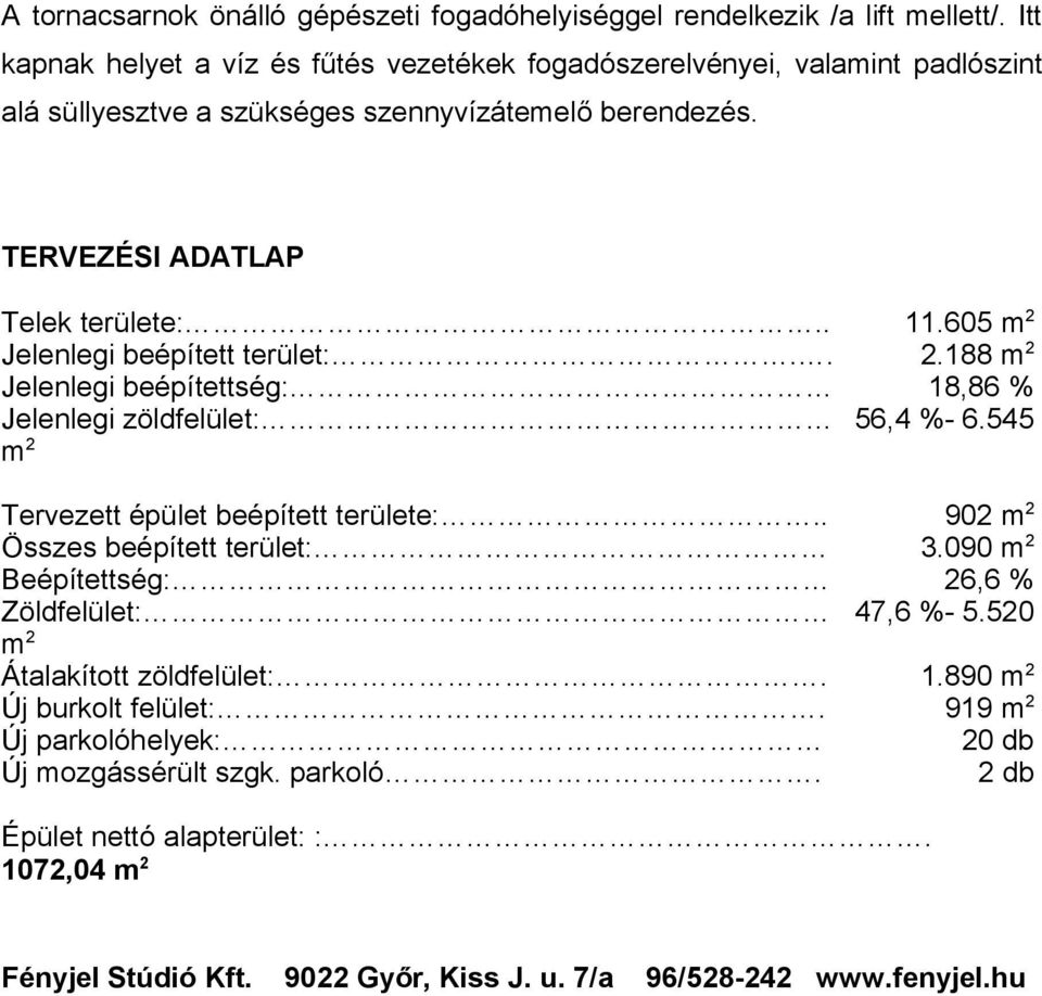 605 m 2 Jelenlegi beépített terület:.. 2.188 m 2 Jelenlegi beépítettség: 18,86 % Jelenlegi zöldfelület: 56,4 %- 6.545 m 2 Tervezett épület beépített területe:.