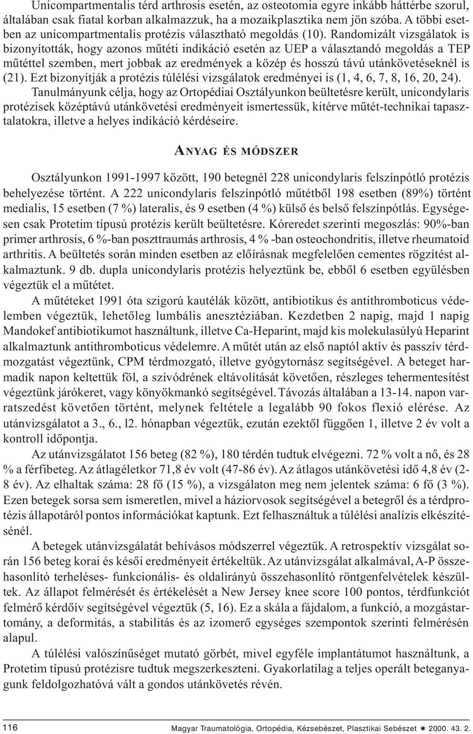 Randomizált vizsgálatok is bizonyították, hogy azonos mûtéti indikáció esetén az UEP a választandó megoldás a TEP mûtéttel szemben, mert jobbak az eredmények a közép és hosszú távú utánkövetéseknél