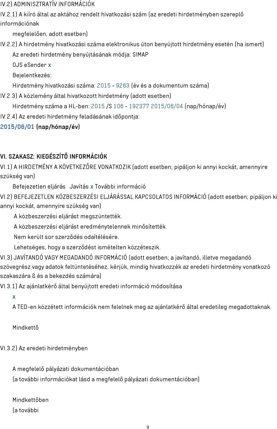 és a dokumentum száma) IV.2.3) A közlemény által hivatkozott hirdetmény (adott esetben) Hirdetmény száma a HL-ben: 2015 /S 106-192377 2015/06/04 (nap/hónap/év) IV.2.4) Az eredeti hirdetmény feladásának időpontja: 2015/06/01 (nap/hónap/év) VI.