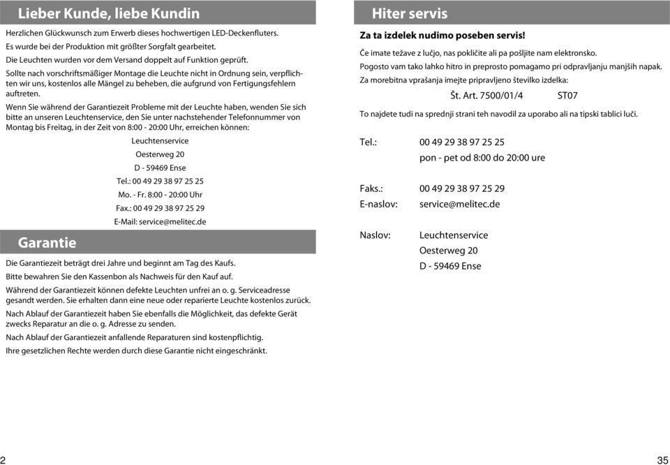 Sollte nach vorschriftsmäßiger Montage die Leuchte nicht in Ordnung sein, verpflichten wir uns, kostenlos alle Mängel zu beheben, die aufgrund von Fertigungsfehlern auftreten.