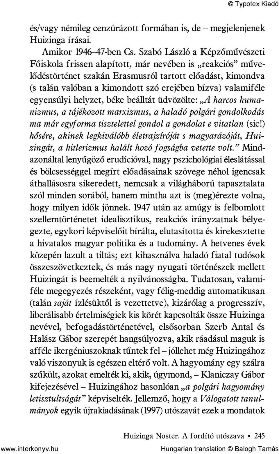 valamiféle egyensúlyi helyzet, béke beálltát üdvözölte: A harcos humanizmus, a tájékozott marxizmus, a haladó polgári gondolkodás ma már egyforma tisztelettel gondol a gondolat e vitatlan (sic!