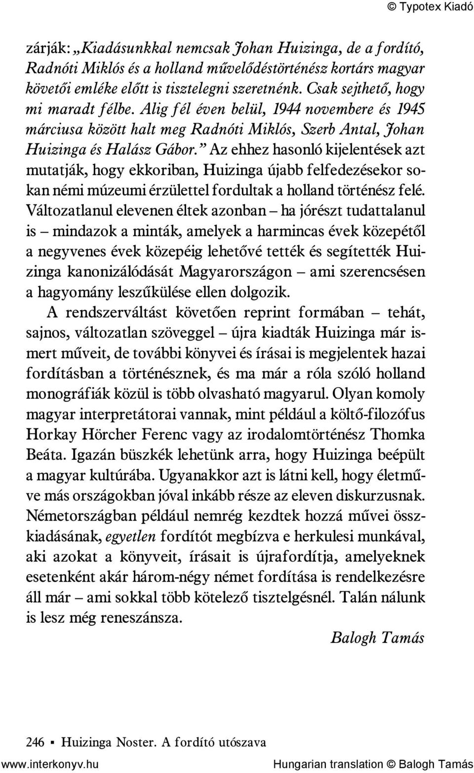 Az ehhez hasonló kijelentések azt mutatják, hogy ekkoriban, Huizinga újabb felfedezésekor sokan némi múzeumi érzülettel fordultak a holland történész felé.