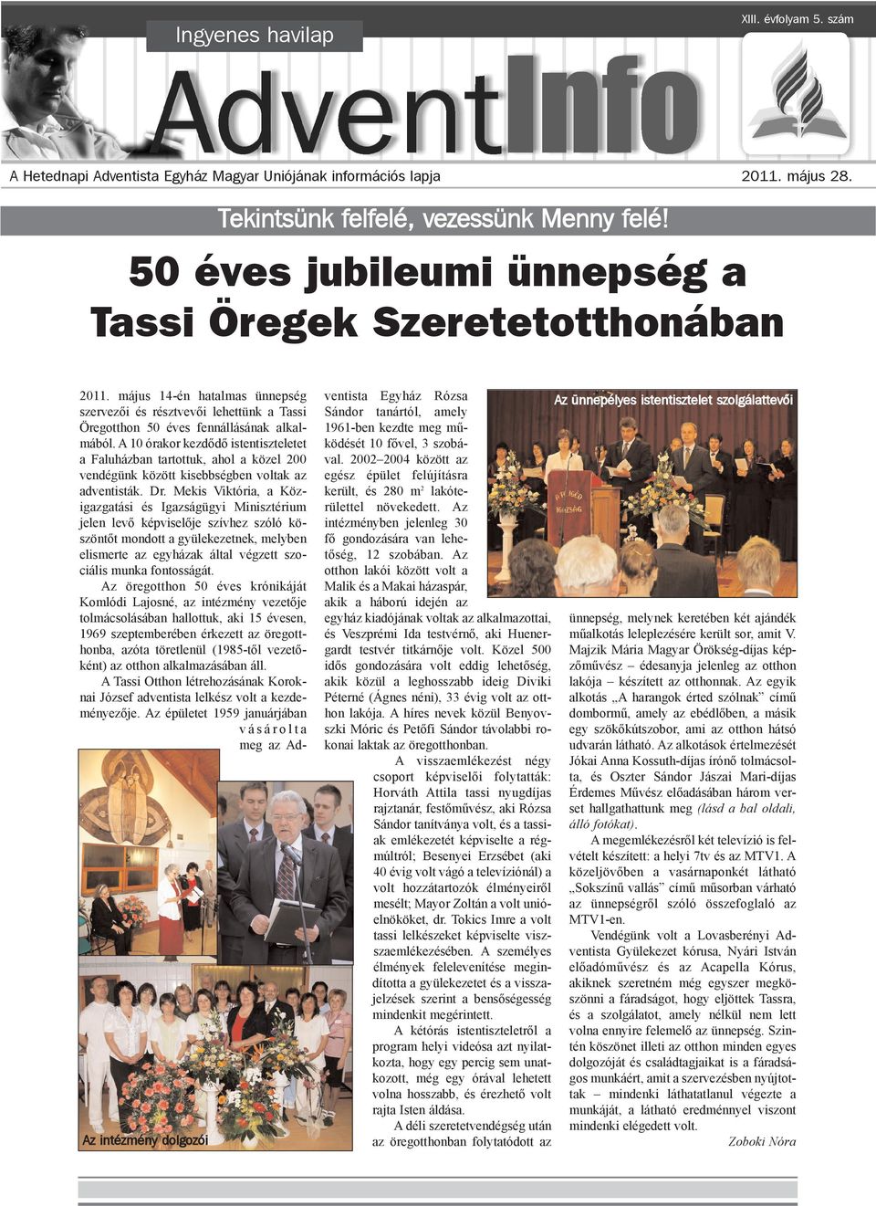 A 10 órakor kezdõdõ istentiszteletet a Faluházban tartottuk, ahol a közel 200 vendégünk között kisebbségben voltak az adventisták. Dr.