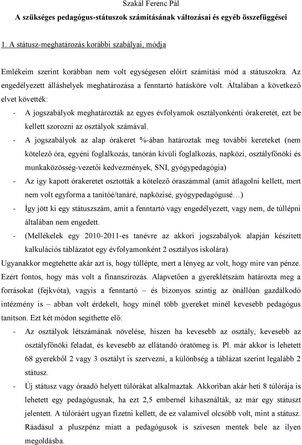 Általában a következő elvet követték: - A jogszabályok meghatározták az egyes évfolyamok osztályonkénti órakeretét, ezt be kellett szorozni az osztályok számával.