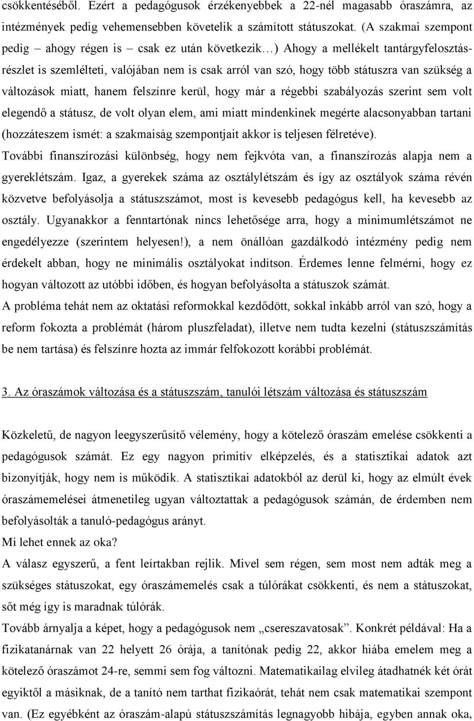 változások miatt, hanem felszínre kerül, hogy már a régebbi szabályozás szerint sem volt elegendő a státusz, de volt olyan elem, ami miatt mindenkinek megérte alacsonyabban tartani (hozzáteszem