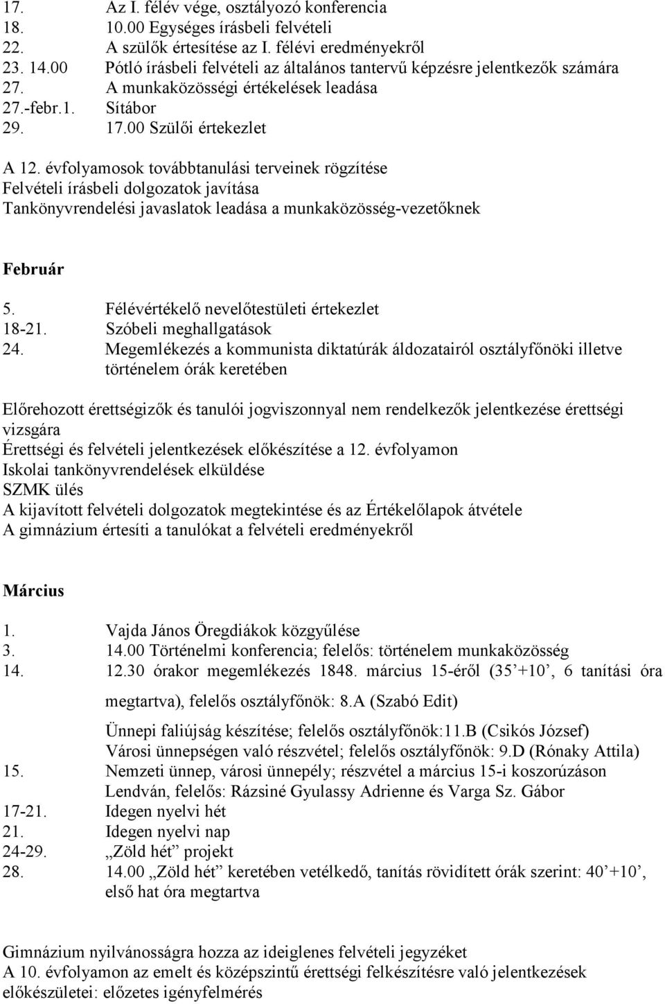 évfolyamosok továbbtanulási terveinek rögzítése Felvételi írásbeli dolgozatok javítása Tankönyvrendelési javaslatok leadása a munkaközösség-vezetőknek Február 5.