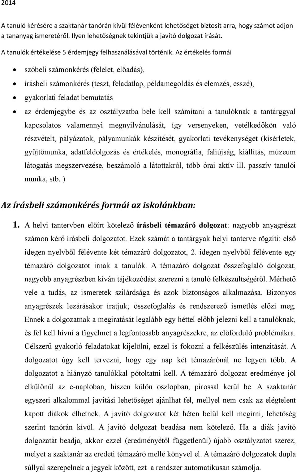 Az értékelés formái szóbeli számonkérés (felelet, előadás), írásbeli számonkérés (teszt, feladatlap, példamegoldás és elemzés, esszé), gyakorlati feladat bemutatás az érdemjegybe és az osztályzatba