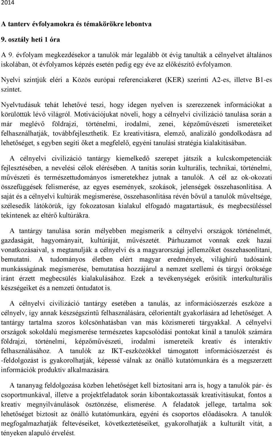 Nyelvi szintjük eléri a Közös európai referenciakeret (KER) szerinti A2-es, illetve B-es szintet.