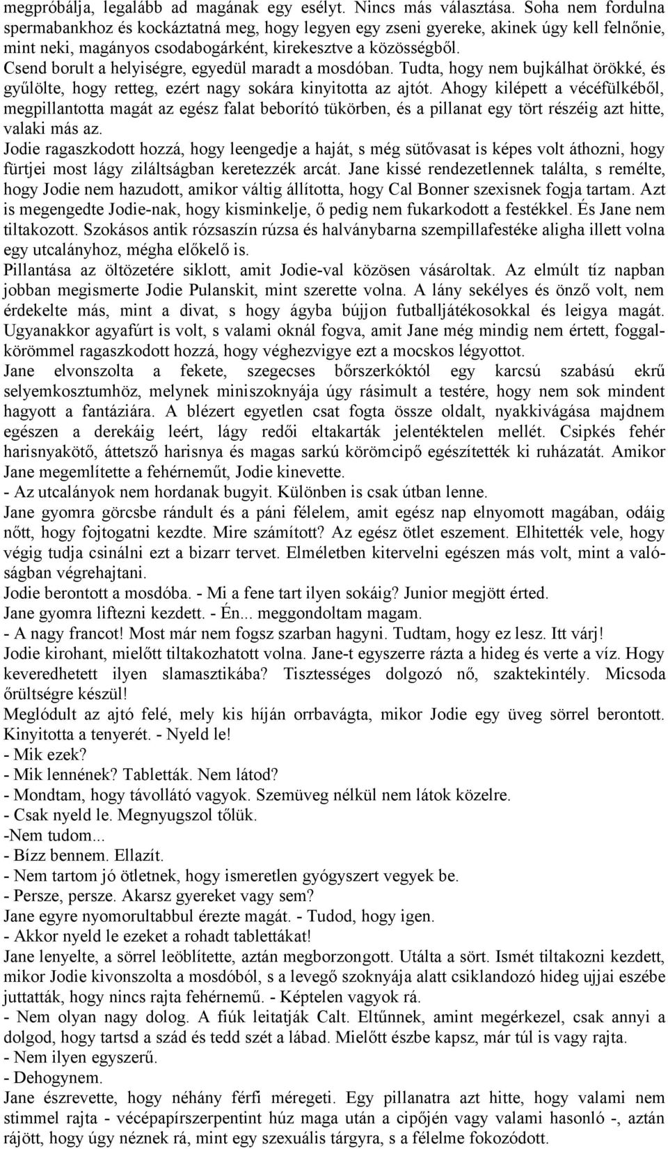 Csend borult a helyiségre, egyedül maradt a mosdóban. Tudta, hogy nem bujkálhat örökké, és gyűlölte, hogy retteg, ezért nagy sokára kinyitotta az ajtót.