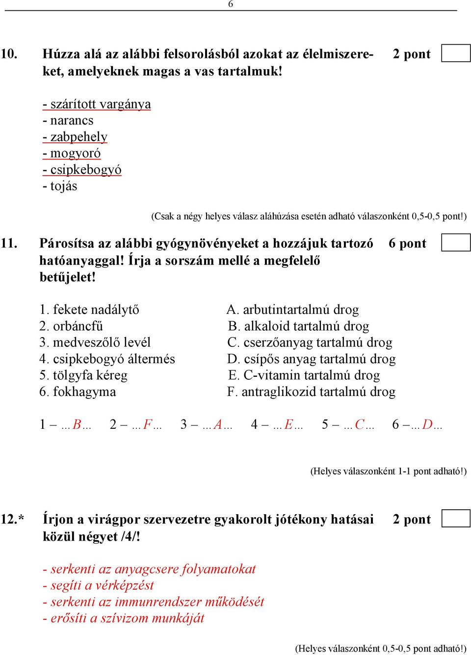 Párosítsa az alábbi gyógynövényeket a hozzájuk tartozó 6 pont hatóanyaggal! Írja a sorszám mellé a megfelelı betőjelet! 1. fekete nadálytı A. arbutintartalmú drog 2. orbáncfő B.