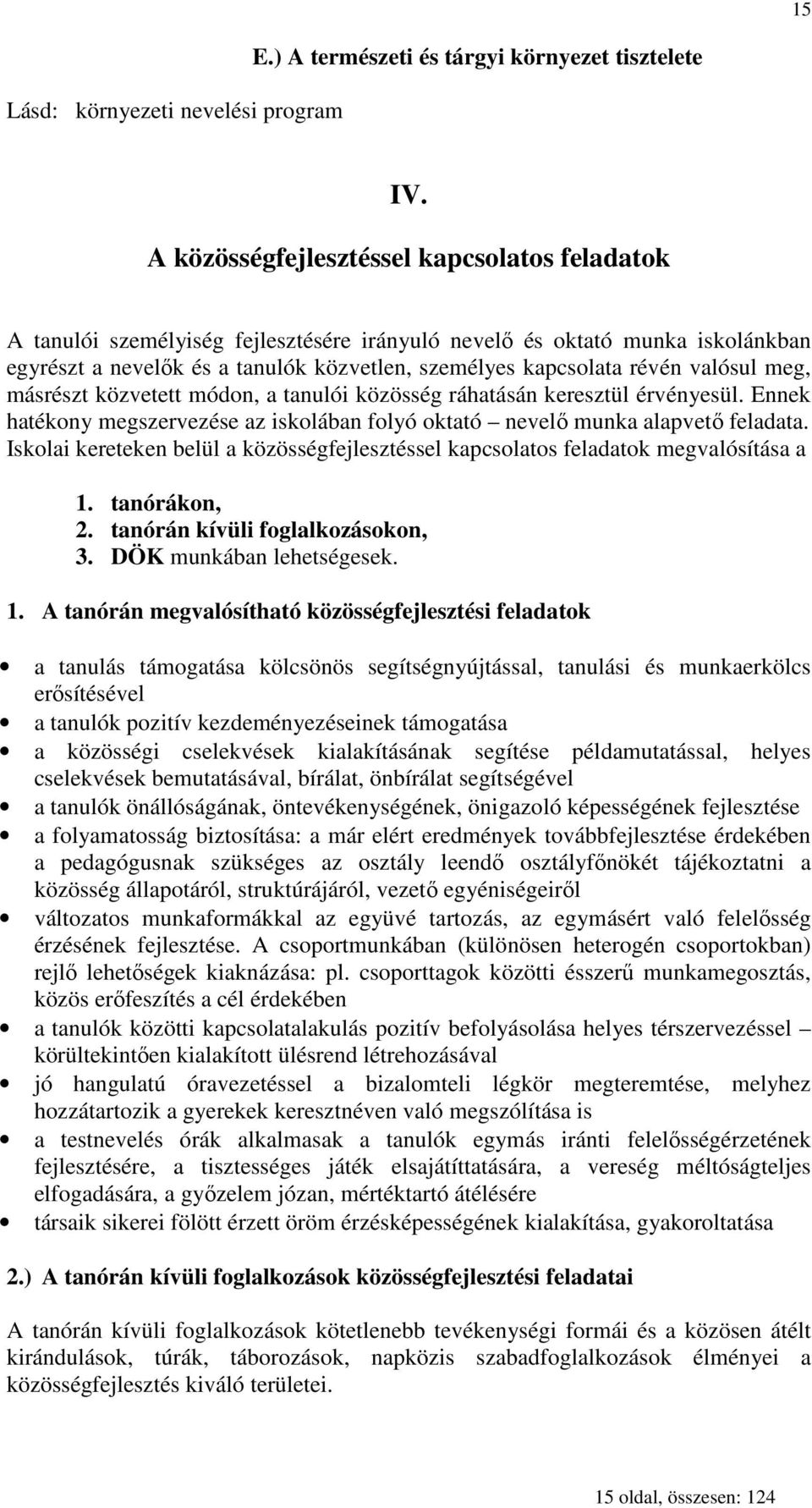 valósul meg, másrészt közvetett módon, a tanulói közösség ráhatásán keresztül érvényesül. Ennek hatékony megszervezése az iskolában folyó oktató nevelı munka alapvetı feladata.