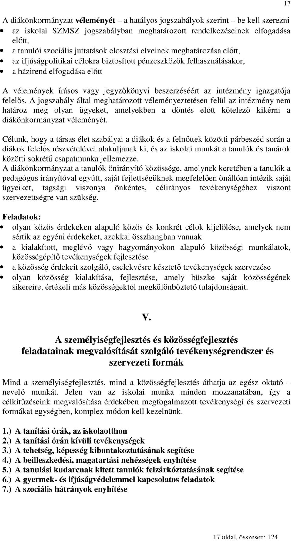 igazgatója felelıs. A jogszabály által meghatározott véleményeztetésen felül az intézmény nem határoz meg olyan ügyeket, amelyekben a döntés elıtt kötelezı kikérni a diákönkormányzat véleményét.