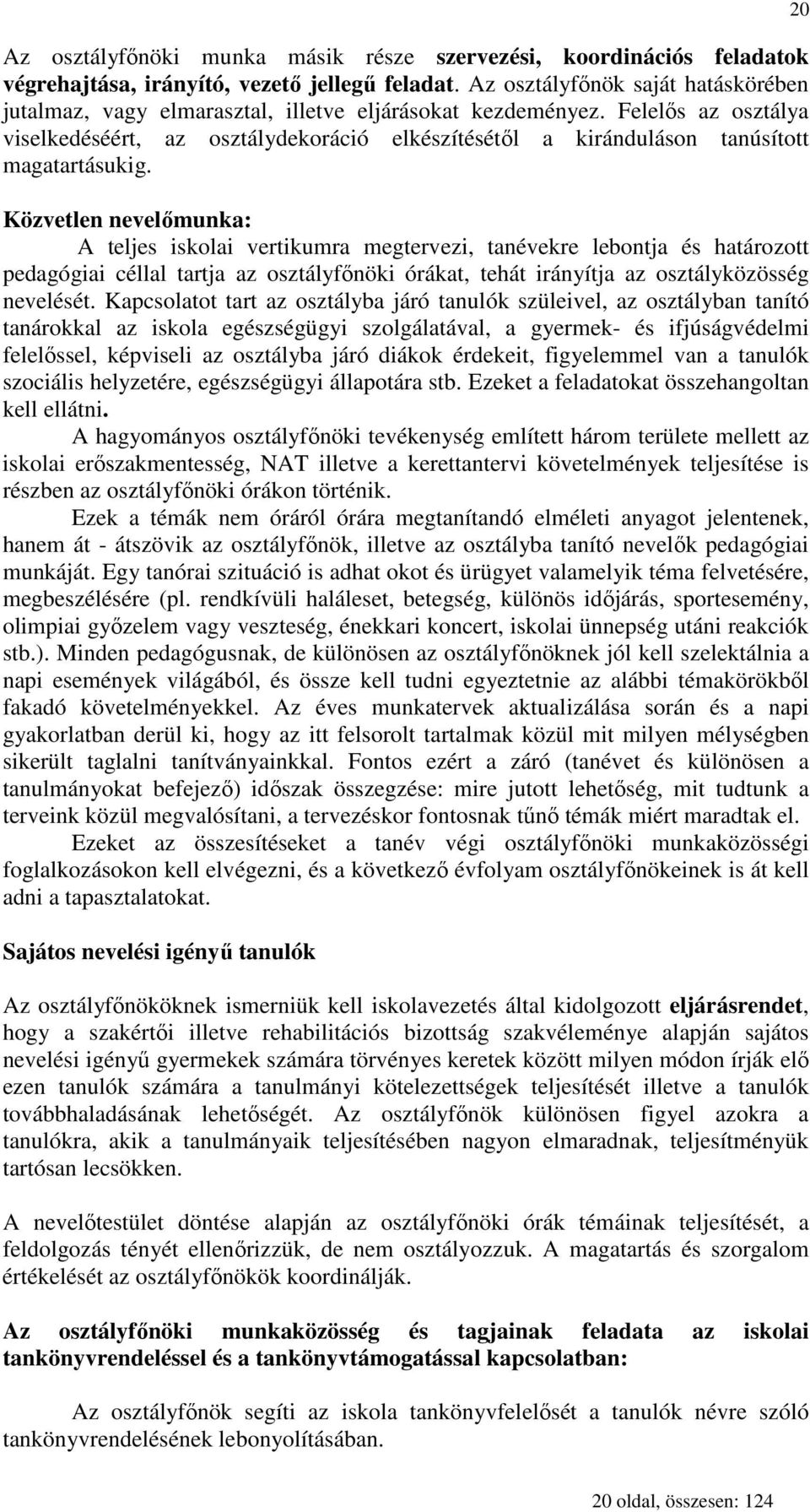 Felelıs az osztálya viselkedéséért, az osztálydekoráció elkészítésétıl a kiránduláson tanúsított magatartásukig.