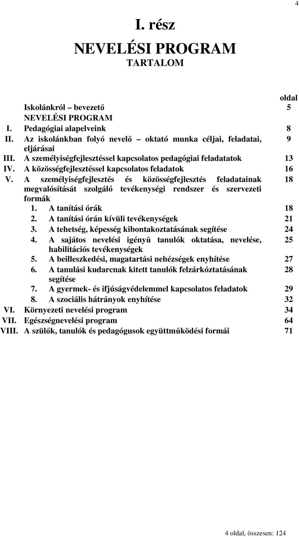 A személyiségfejlesztés és közösségfejlesztés feladatainak 18 megvalósítását szolgáló tevékenységi rendszer és szervezeti formák 1. A tanítási órák 18 2. A tanítási órán kívüli tevékenységek 21 3.