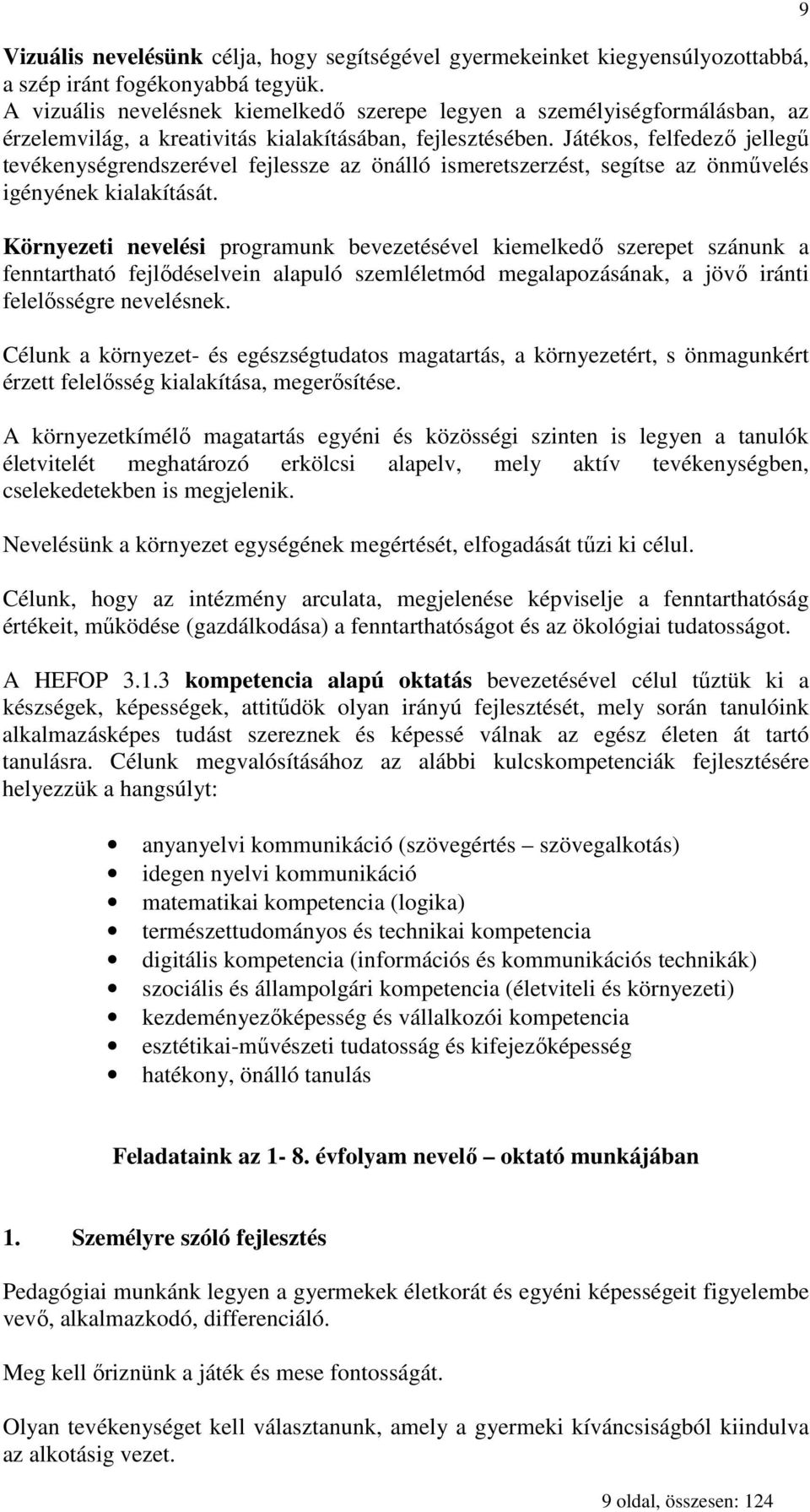 Játékos, felfedezı jellegő tevékenységrendszerével fejlessze az önálló ismeretszerzést, segítse az önmővelés igényének kialakítását.