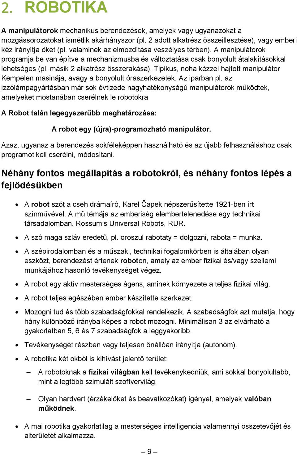 Tipikus, noha kézzel hajtott manipulátor Kempelen masinája, avagy a bonyolult óraszerkezetek. Az iparban pl.