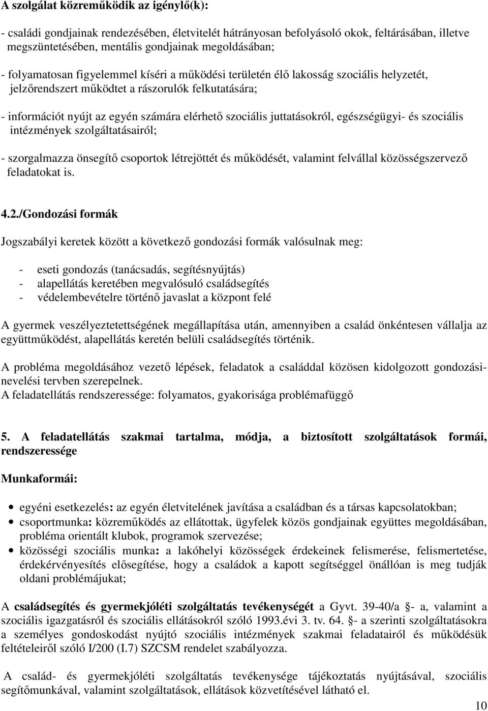 juttatásokról, egészségügyi- és szociális intézmények szolgáltatásairól; - szorgalmazza önsegítő csoportok létrejöttét és működését, valamint felvállal közösségszervező feladatokat is. 4.2.