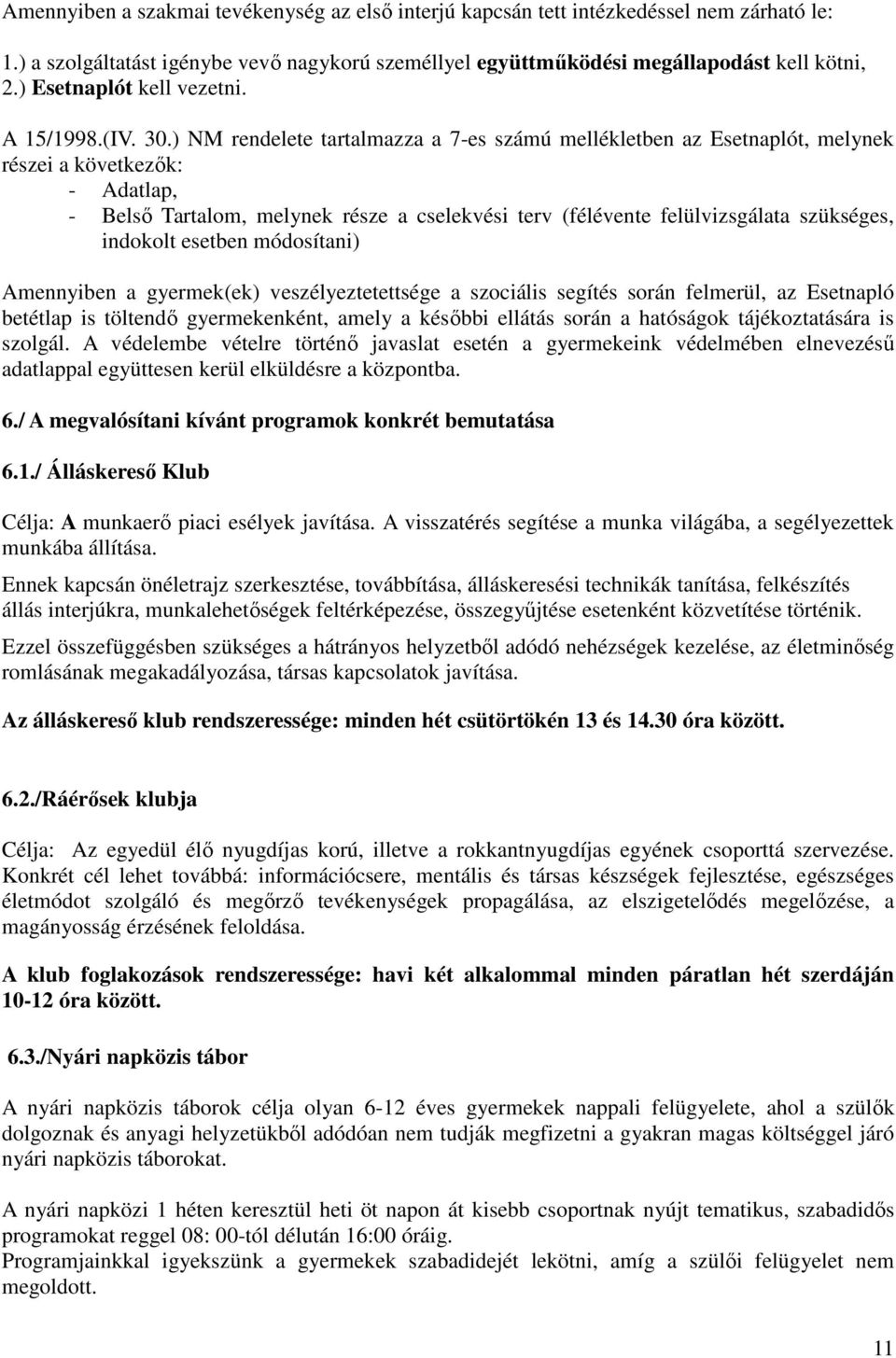 ) NM rendelete tartalmazza a 7-es számú mellékletben az Esetnaplót, melynek részei a következők: - Adatlap, - Belső Tartalom, melynek része a cselekvési terv (félévente felülvizsgálata szükséges,