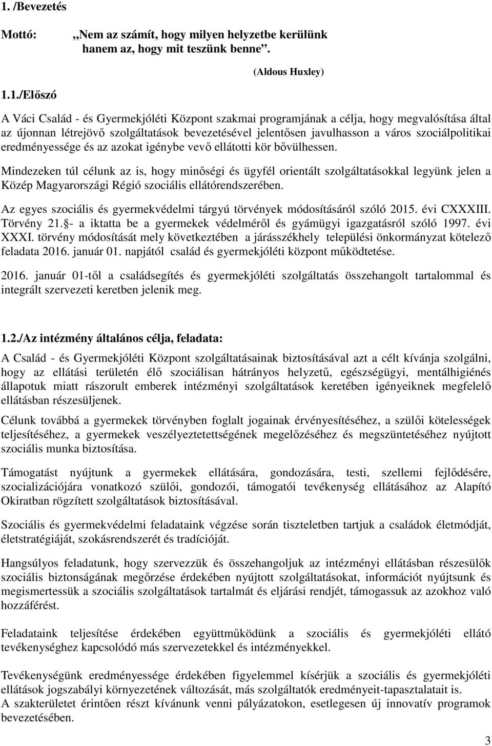 Mindezeken túl célunk az is, hogy minőségi és ügyfél orientált szolgáltatásokkal legyünk jelen a Közép Magyarországi Régió szociális ellátórendszerében.