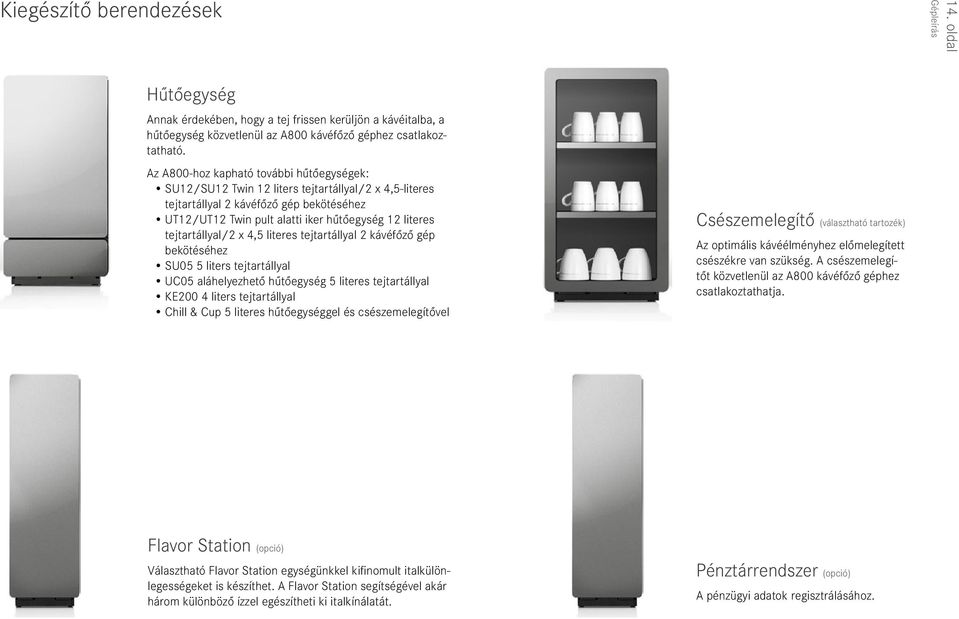 x,5 lteres tejtartállyal 2 kávéfőző gép bekötéséhez SU05 5 lters tejtartállyal UC05 aláhelyezhető hűtőegység 5 lteres tejtartállyal KE200 lters tejtartállyal Chll & Cup 5 lteres hűtőegységgel és