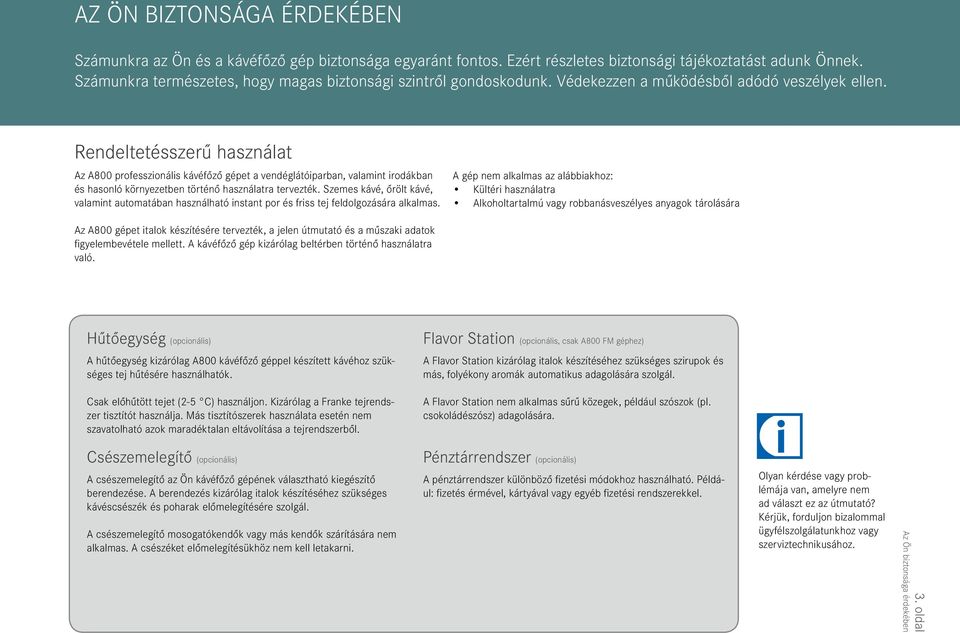 Rendeltetésszerű használat Az A800 professzonáls kávéfőző gépet a vendéglátóparban, valamnt rodákban és hasonló környezetben történő használatra tervezték.