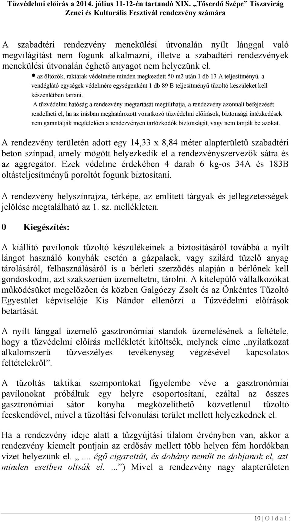 A tűzvédelmi hatóság a rendezvény megtartását megtilthatja, a rendezvény azonnali befejezését rendelheti el, ha az írásban meghatározott vonatkozó tűzvédelmi előírások, biztonsági intézkedések nem