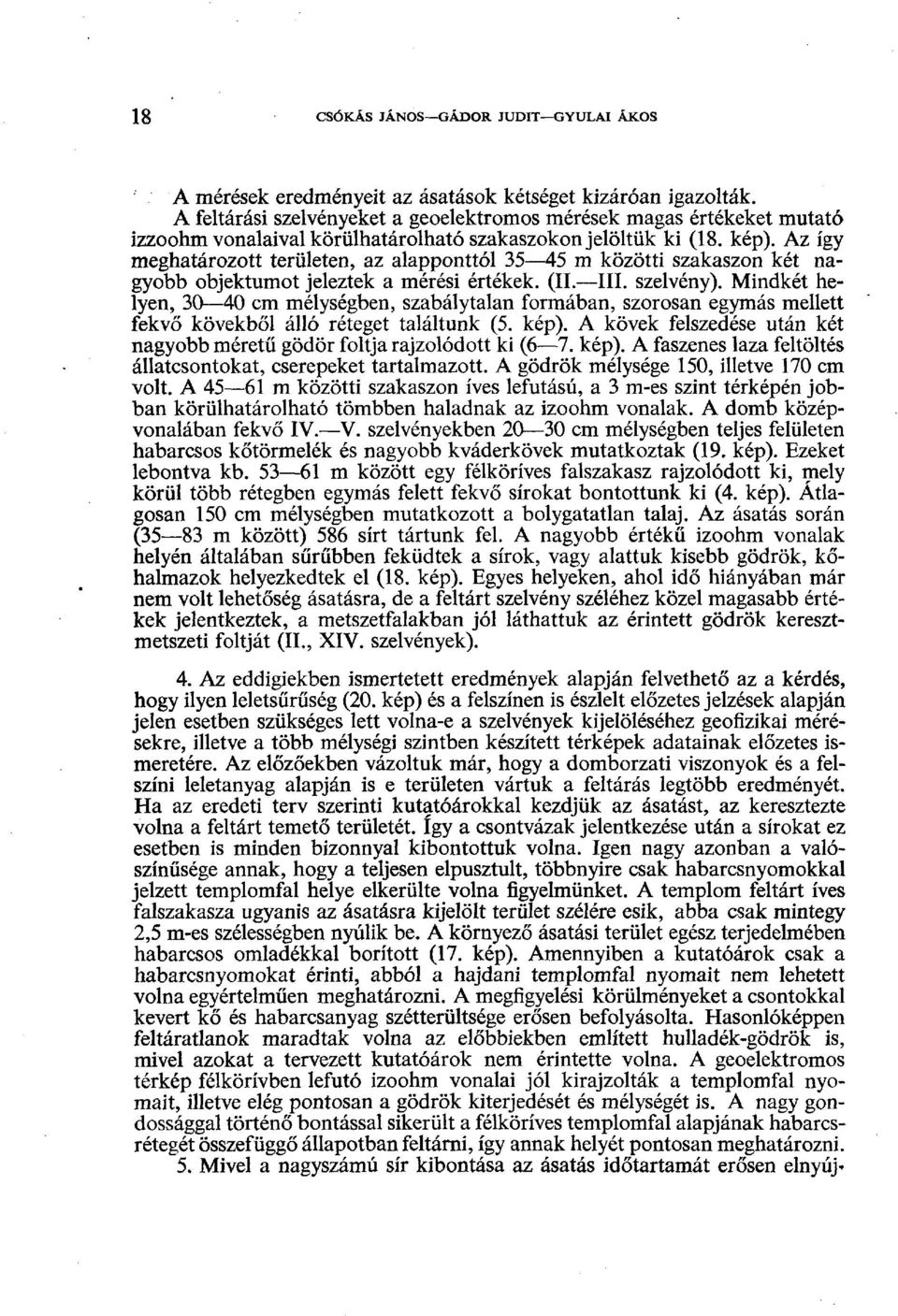 Az így meghatározott területen, az alapponttól 35 45 m közötti szakaszon két nagyobb objektumot jeleztek a mérési értékek. (II. III. szelvény).