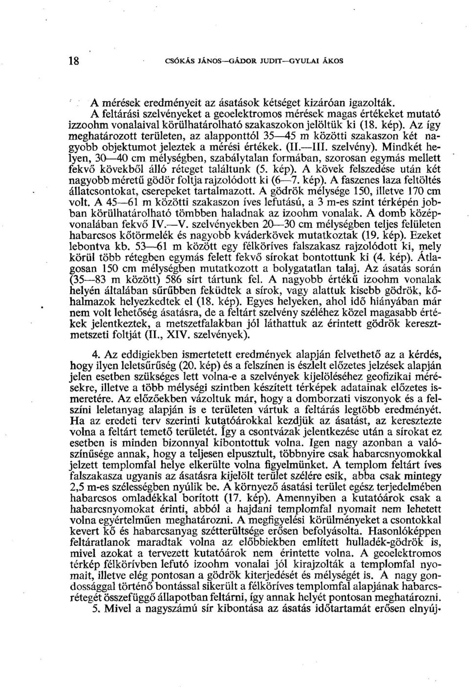 Az így meghatározott területen, az alapponttól 35 45 m közötti szakaszon két nagyobb objektumot jeleztek a mérési értékek. (II. III. szelvény).