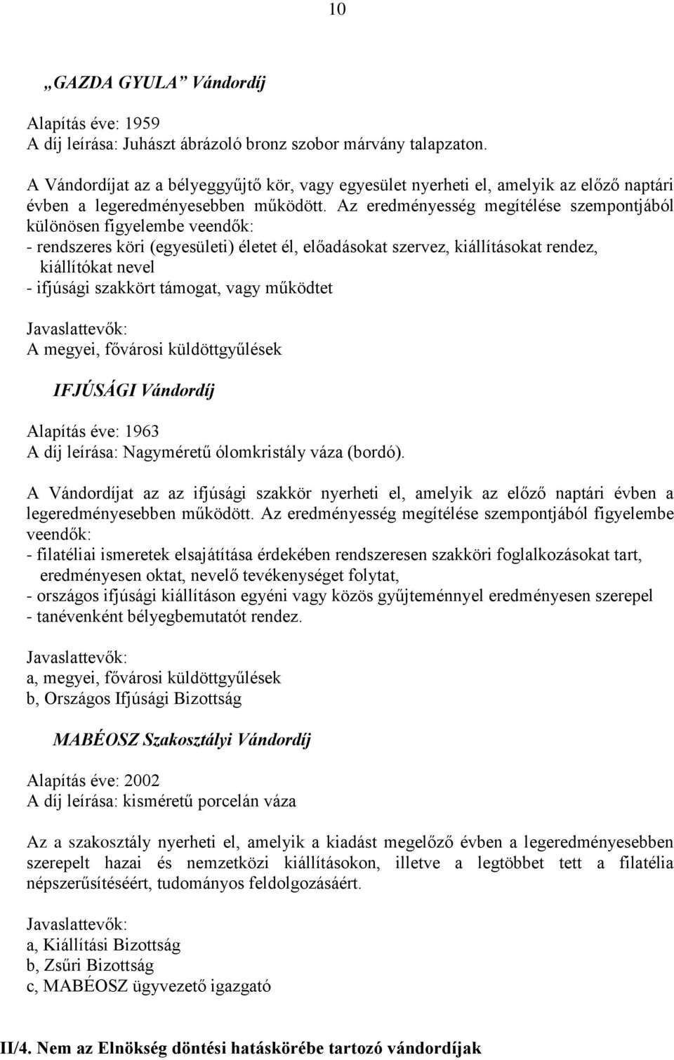 Az eredményesség megítélése szempontjából különösen figyelembe veendők: - rendszeres köri (egyesületi) életet él, előadásokat szervez, kiállításokat rendez, kiállítókat nevel - ifjúsági szakkört