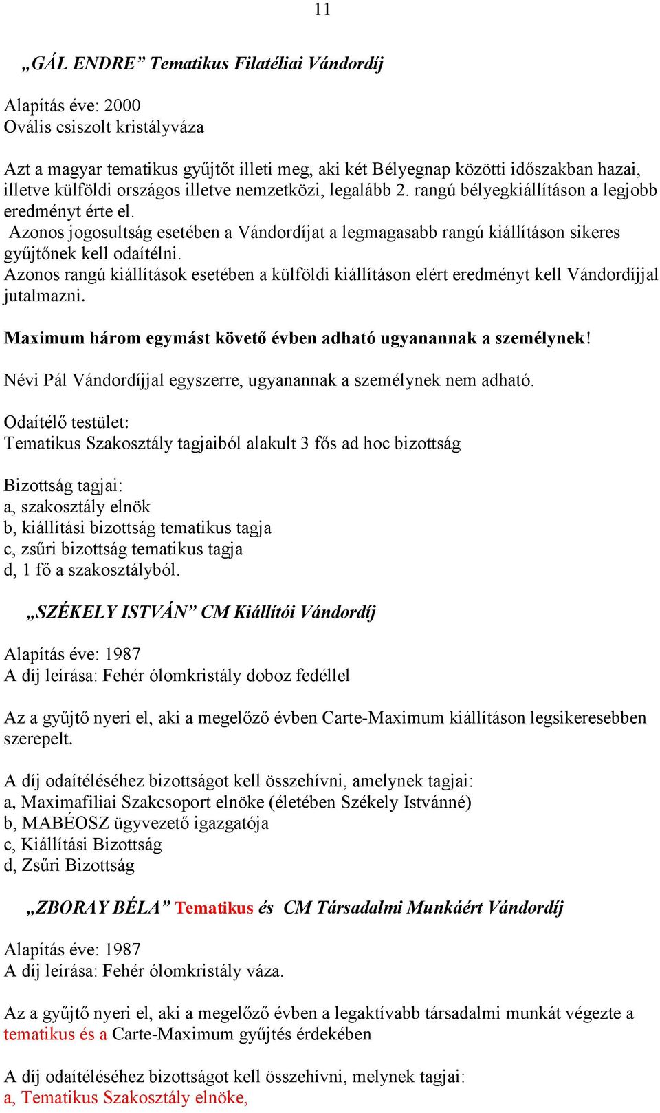 Azonos jogosultság esetében a Vándordíjat a legmagasabb rangú kiállításon sikeres gyűjtőnek kell odaítélni.