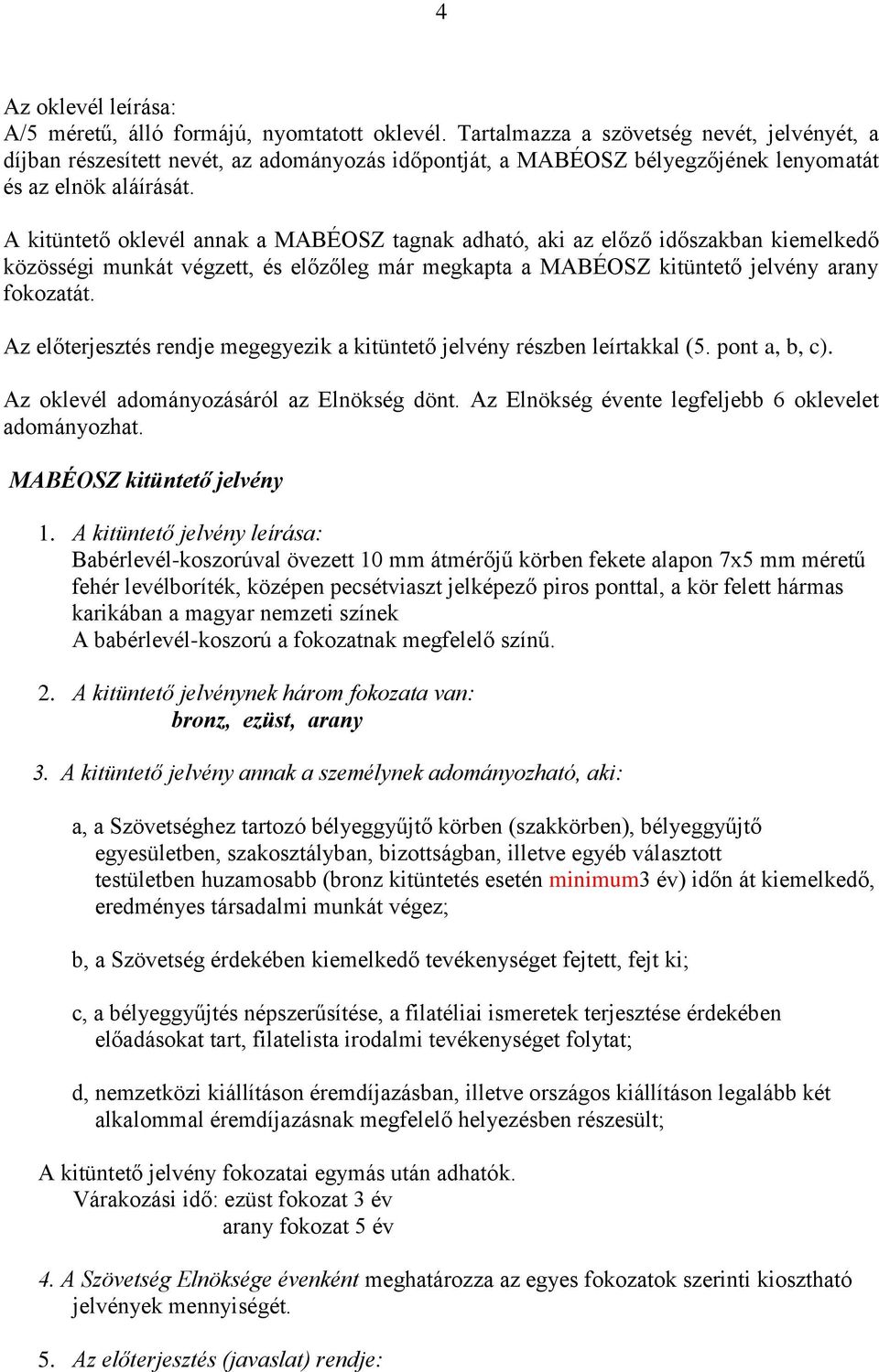 A kitüntető oklevél annak a MABÉOSZ tagnak adható, aki az előző időszakban kiemelkedő közösségi munkát végzett, és előzőleg már megkapta a MABÉOSZ kitüntető jelvény arany fokozatát.