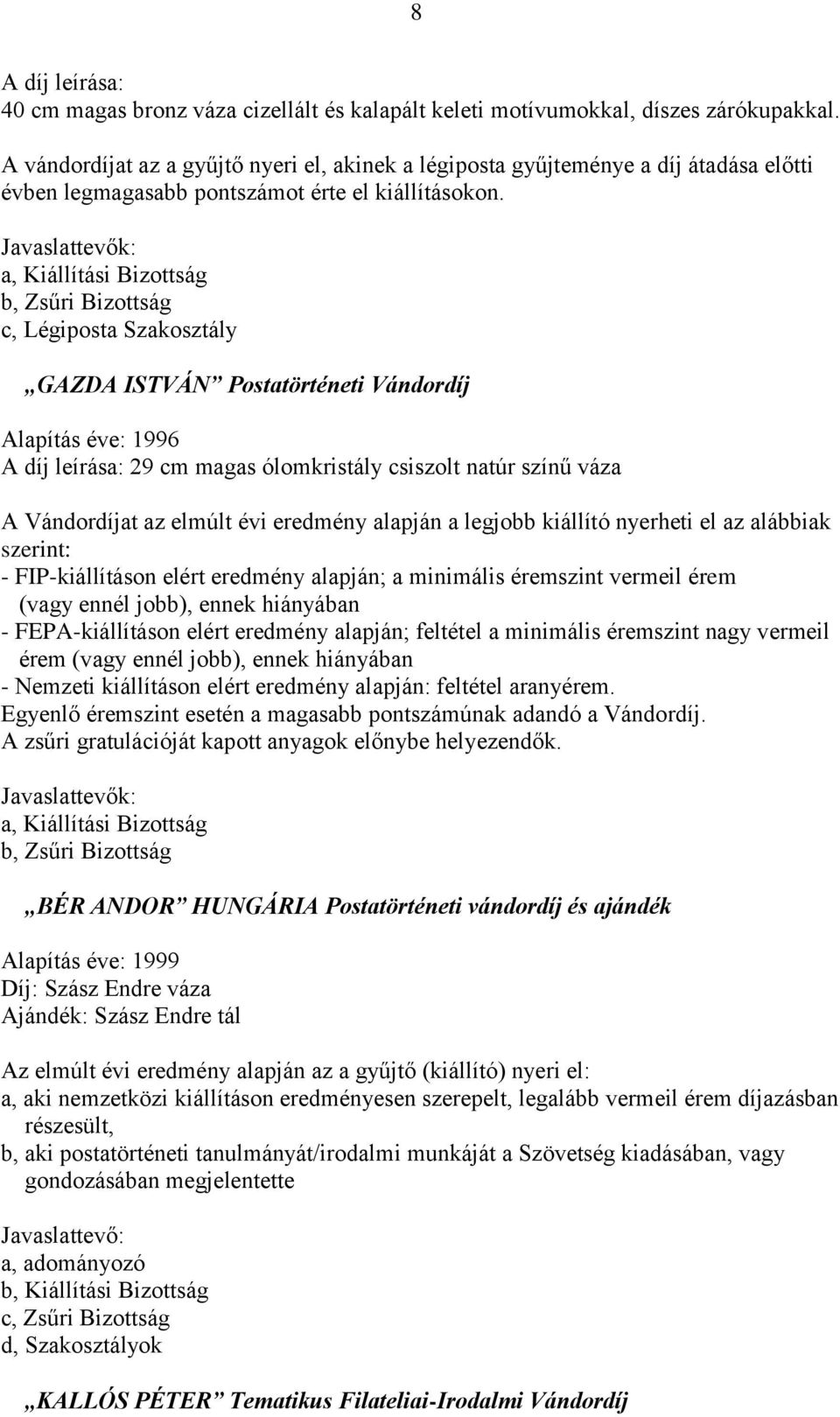 a, Kiállítási Bizottság b, Zsűri Bizottság c, Légiposta Szakosztály GAZDA ISTVÁN Postatörténeti Vándordíj Alapítás éve: 1996 A díj leírása: 29 cm magas ólomkristály csiszolt natúr színű váza A